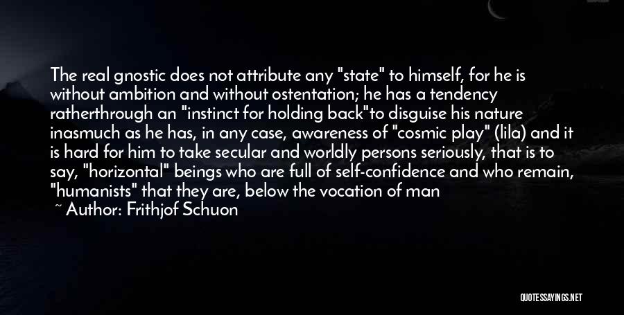 Frithjof Schuon Quotes: The Real Gnostic Does Not Attribute Any State To Himself, For He Is Without Ambition And Without Ostentation; He Has