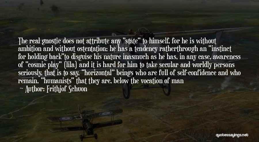 Frithjof Schuon Quotes: The Real Gnostic Does Not Attribute Any State To Himself, For He Is Without Ambition And Without Ostentation; He Has