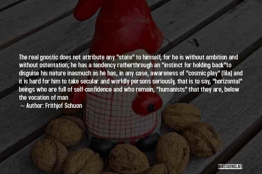 Frithjof Schuon Quotes: The Real Gnostic Does Not Attribute Any State To Himself, For He Is Without Ambition And Without Ostentation; He Has