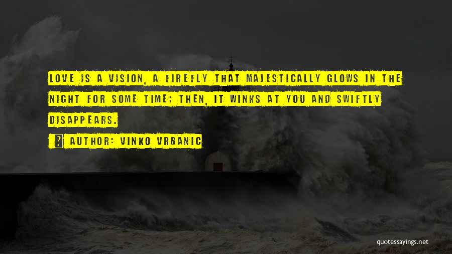 Vinko Vrbanic Quotes: Love Is A Vision, A Firefly That Majestically Glows In The Night For Some Time; Then, It Winks At You