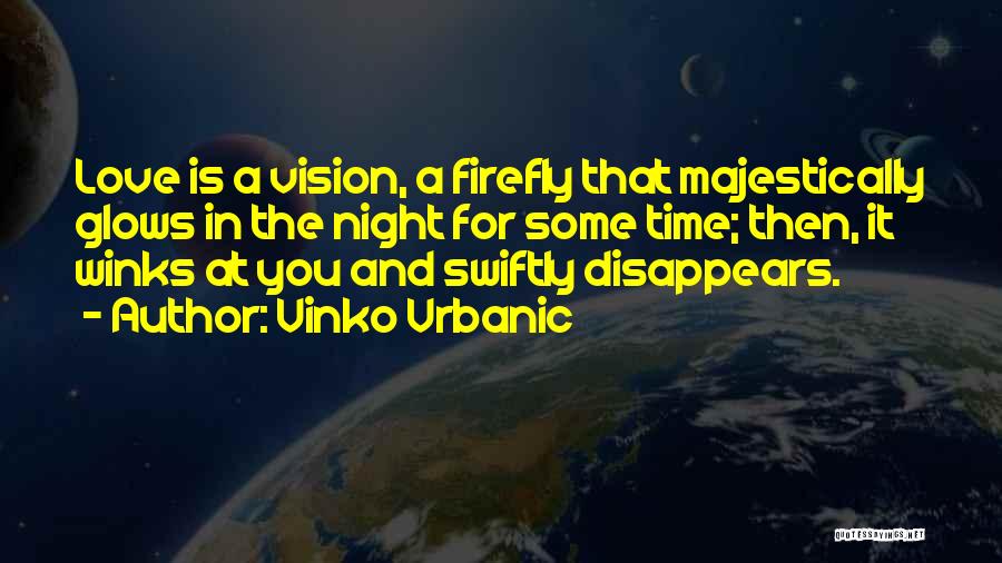 Vinko Vrbanic Quotes: Love Is A Vision, A Firefly That Majestically Glows In The Night For Some Time; Then, It Winks At You