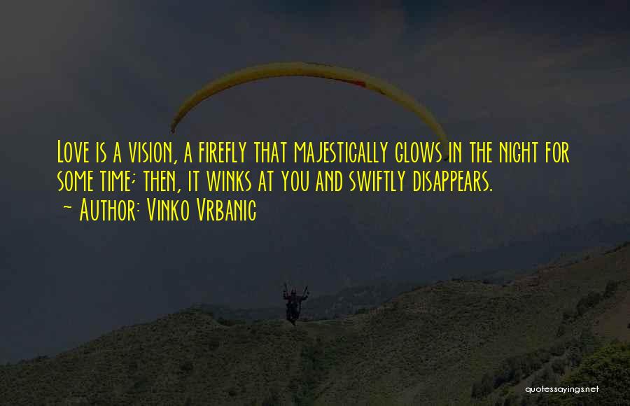Vinko Vrbanic Quotes: Love Is A Vision, A Firefly That Majestically Glows In The Night For Some Time; Then, It Winks At You