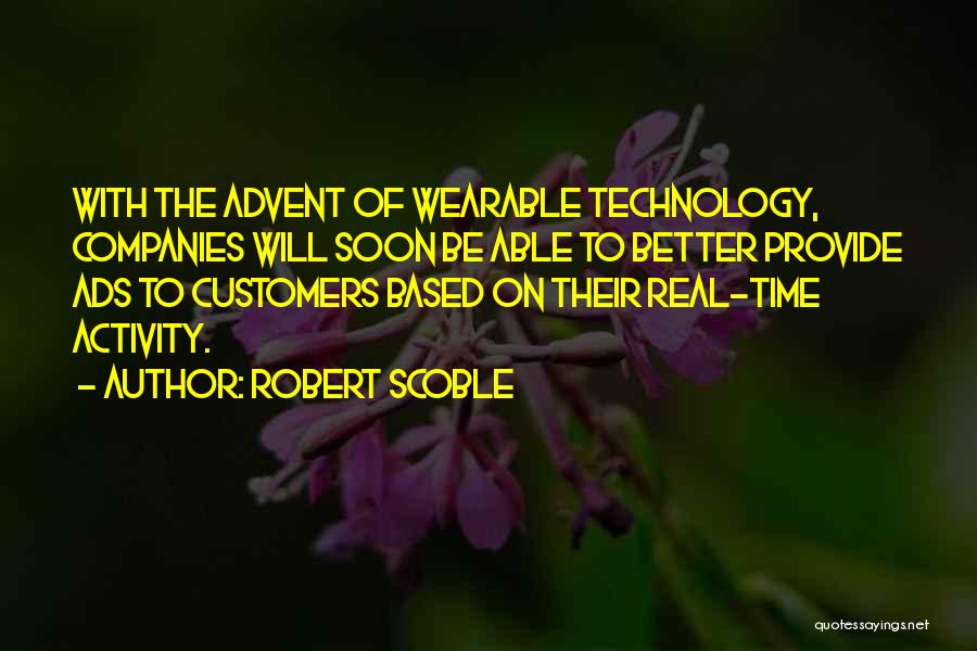 Robert Scoble Quotes: With The Advent Of Wearable Technology, Companies Will Soon Be Able To Better Provide Ads To Customers Based On Their