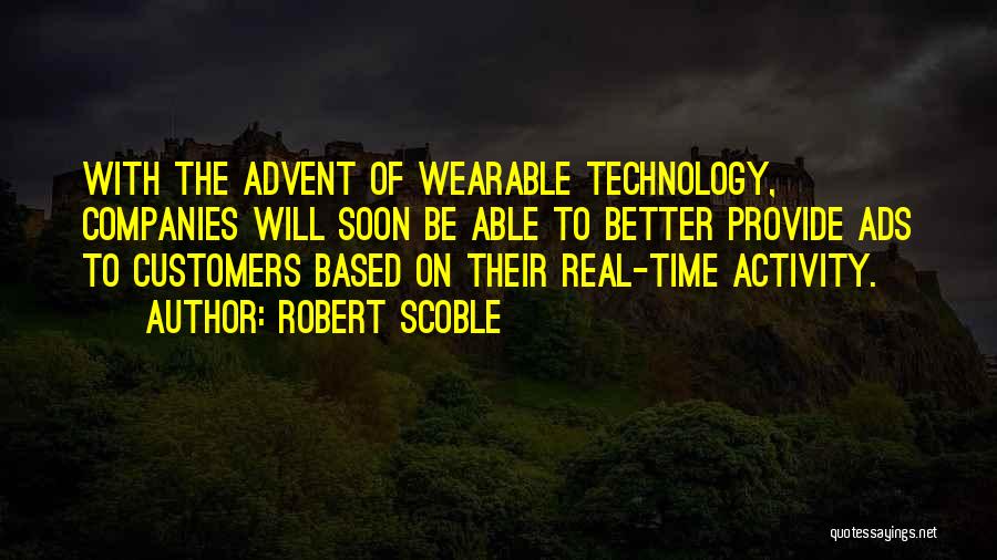 Robert Scoble Quotes: With The Advent Of Wearable Technology, Companies Will Soon Be Able To Better Provide Ads To Customers Based On Their