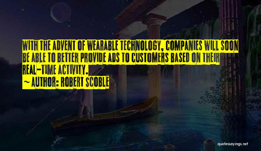 Robert Scoble Quotes: With The Advent Of Wearable Technology, Companies Will Soon Be Able To Better Provide Ads To Customers Based On Their