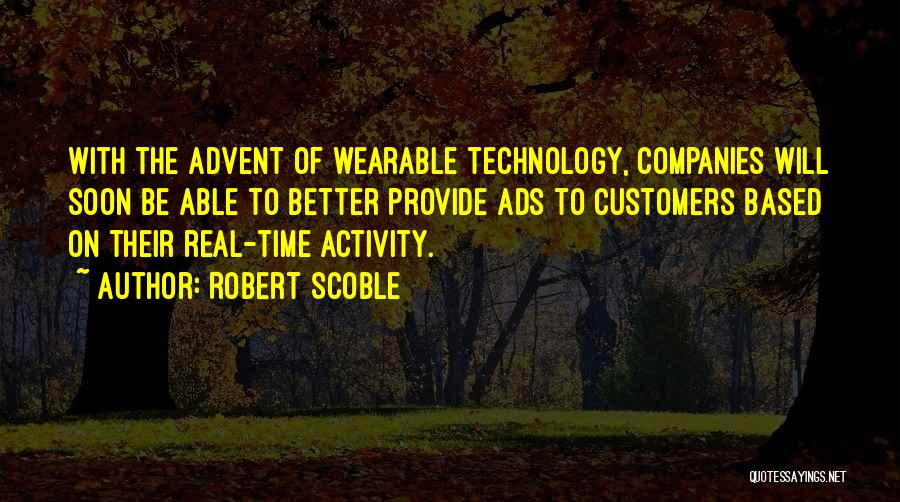 Robert Scoble Quotes: With The Advent Of Wearable Technology, Companies Will Soon Be Able To Better Provide Ads To Customers Based On Their