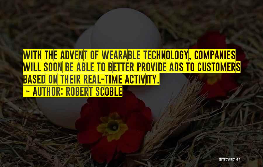 Robert Scoble Quotes: With The Advent Of Wearable Technology, Companies Will Soon Be Able To Better Provide Ads To Customers Based On Their