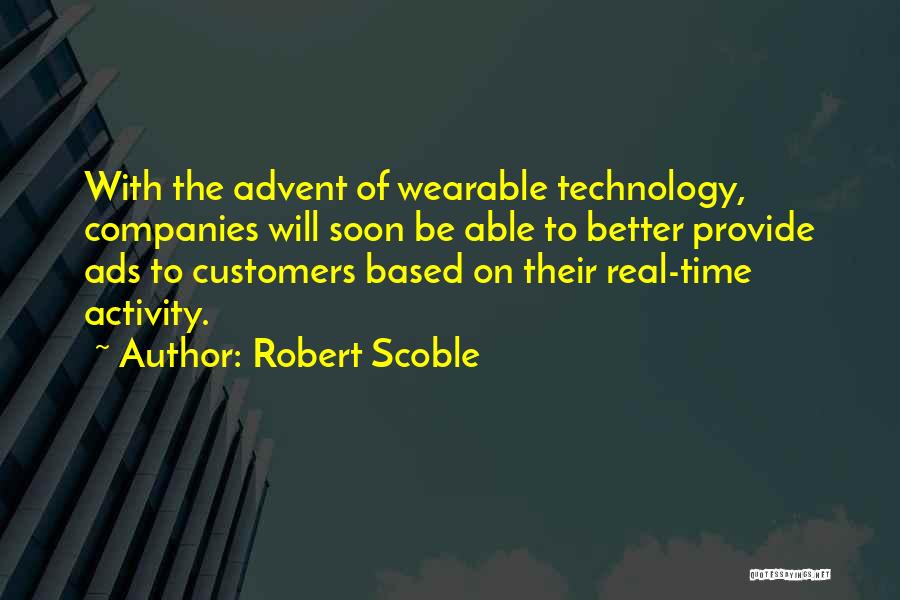 Robert Scoble Quotes: With The Advent Of Wearable Technology, Companies Will Soon Be Able To Better Provide Ads To Customers Based On Their