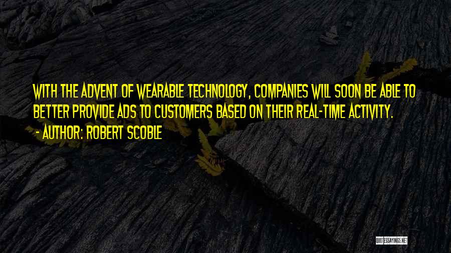 Robert Scoble Quotes: With The Advent Of Wearable Technology, Companies Will Soon Be Able To Better Provide Ads To Customers Based On Their