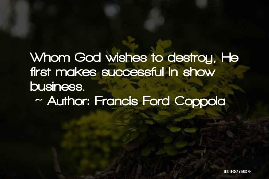Francis Ford Coppola Quotes: Whom God Wishes To Destroy, He First Makes Successful In Show Business.