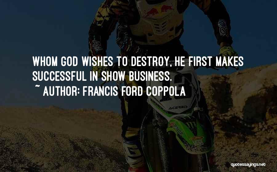 Francis Ford Coppola Quotes: Whom God Wishes To Destroy, He First Makes Successful In Show Business.