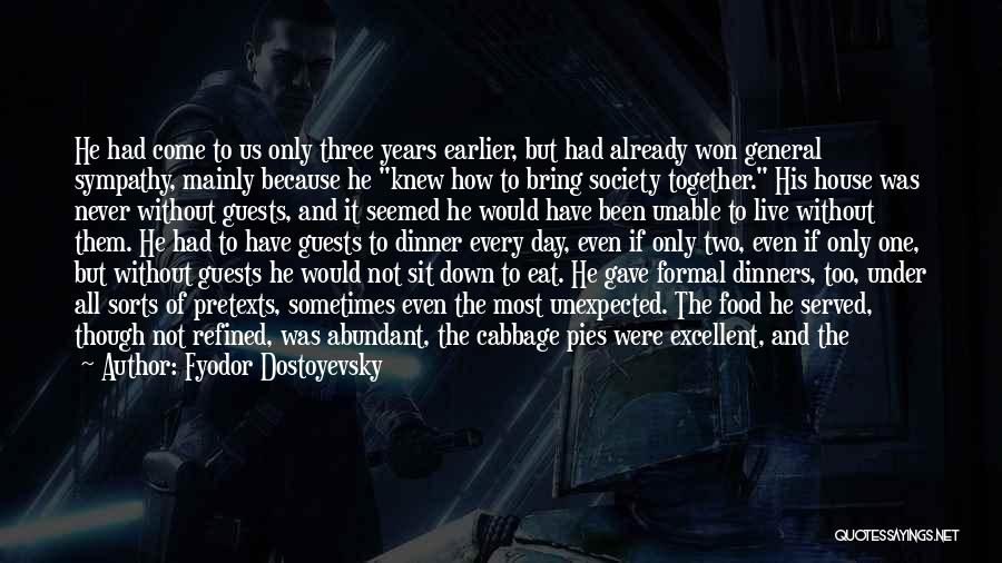 Fyodor Dostoyevsky Quotes: He Had Come To Us Only Three Years Earlier, But Had Already Won General Sympathy, Mainly Because He Knew How
