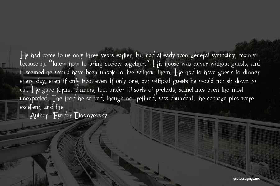 Fyodor Dostoyevsky Quotes: He Had Come To Us Only Three Years Earlier, But Had Already Won General Sympathy, Mainly Because He Knew How