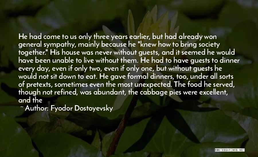 Fyodor Dostoyevsky Quotes: He Had Come To Us Only Three Years Earlier, But Had Already Won General Sympathy, Mainly Because He Knew How