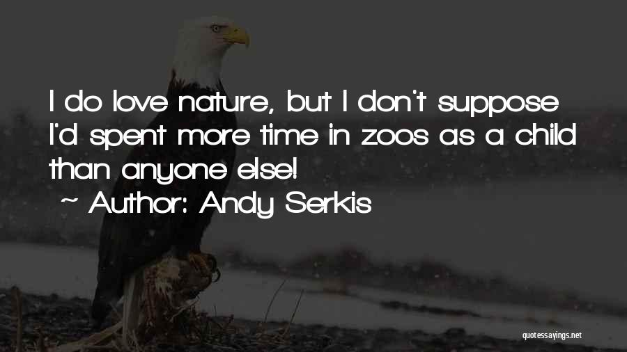 Andy Serkis Quotes: I Do Love Nature, But I Don't Suppose I'd Spent More Time In Zoos As A Child Than Anyone Else!