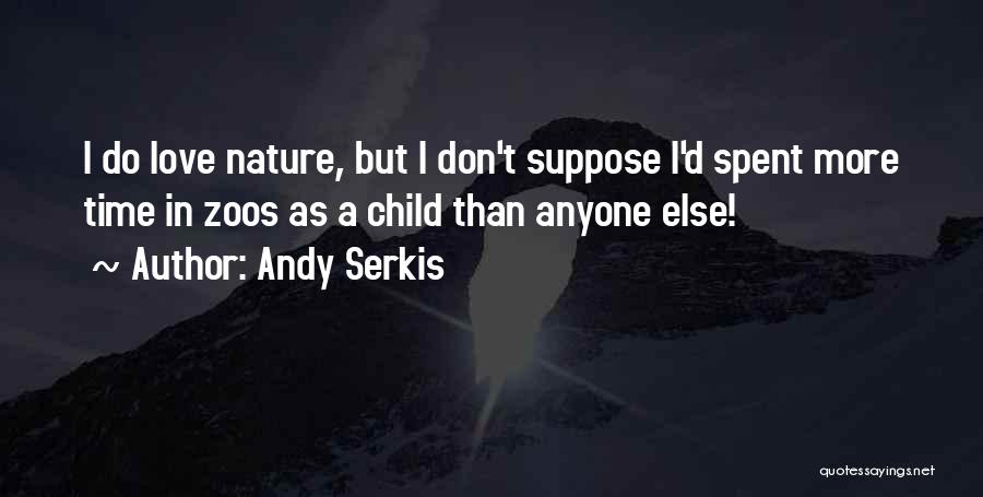 Andy Serkis Quotes: I Do Love Nature, But I Don't Suppose I'd Spent More Time In Zoos As A Child Than Anyone Else!