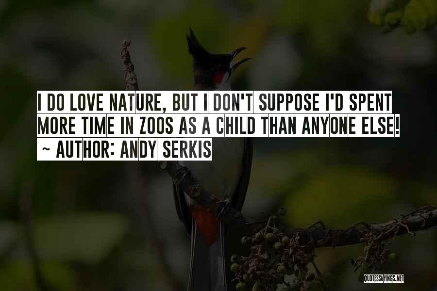 Andy Serkis Quotes: I Do Love Nature, But I Don't Suppose I'd Spent More Time In Zoos As A Child Than Anyone Else!
