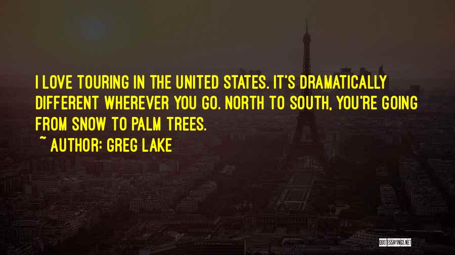 Greg Lake Quotes: I Love Touring In The United States. It's Dramatically Different Wherever You Go. North To South, You're Going From Snow