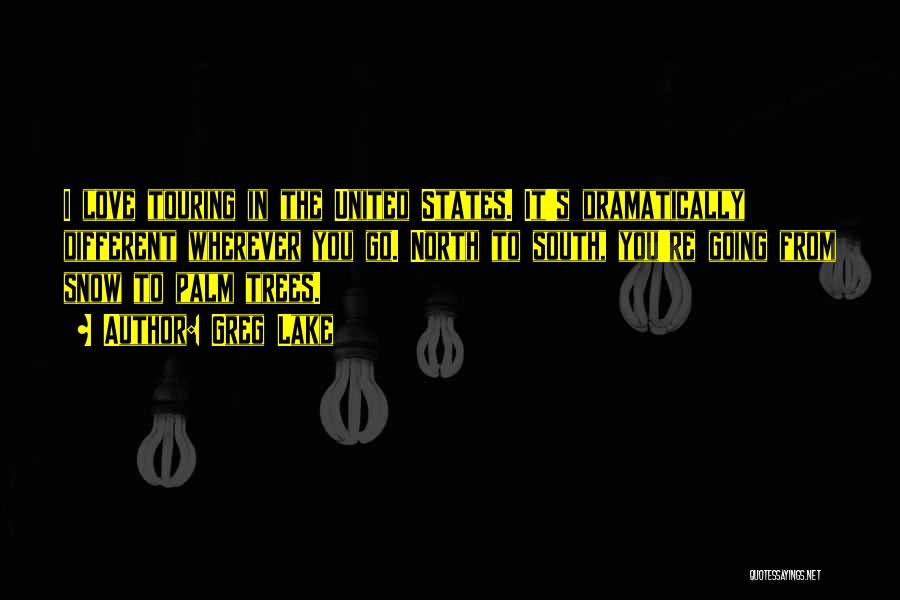 Greg Lake Quotes: I Love Touring In The United States. It's Dramatically Different Wherever You Go. North To South, You're Going From Snow