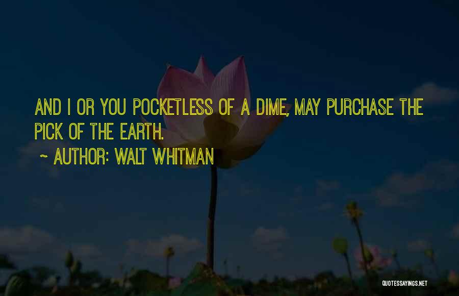 Walt Whitman Quotes: And I Or You Pocketless Of A Dime, May Purchase The Pick Of The Earth.