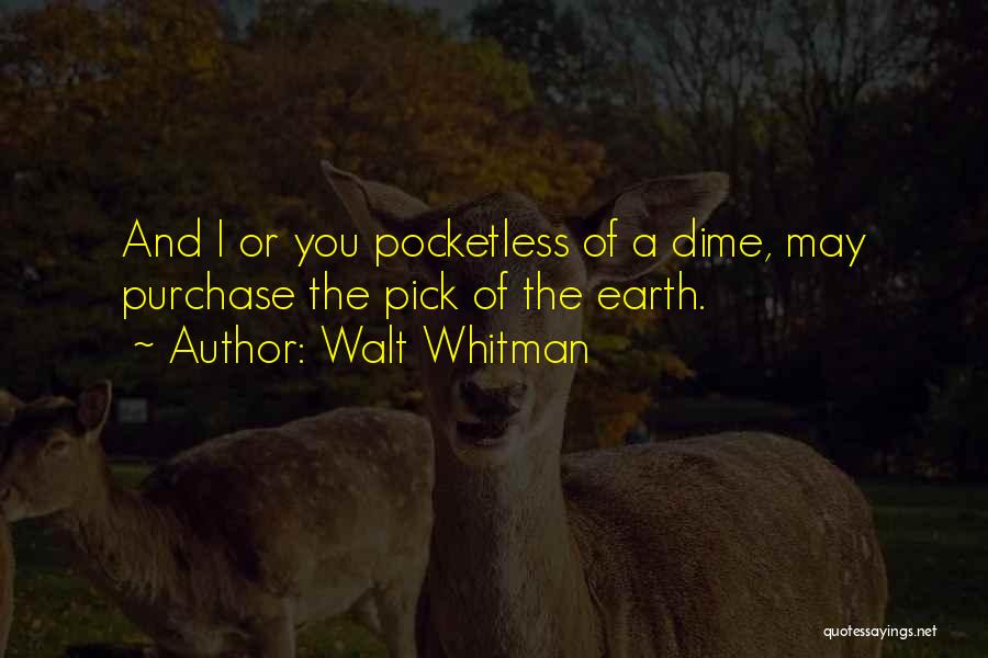 Walt Whitman Quotes: And I Or You Pocketless Of A Dime, May Purchase The Pick Of The Earth.