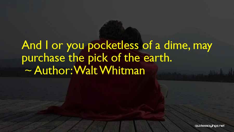 Walt Whitman Quotes: And I Or You Pocketless Of A Dime, May Purchase The Pick Of The Earth.