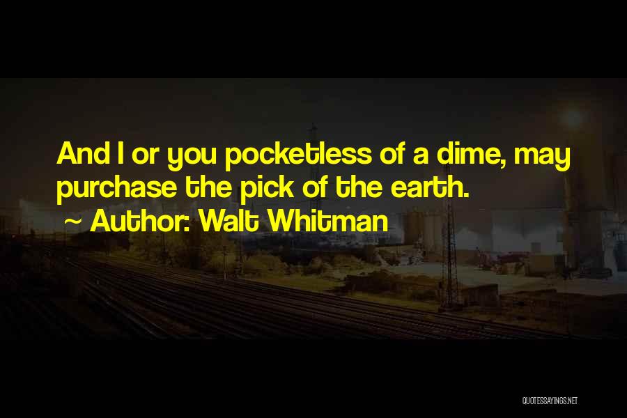 Walt Whitman Quotes: And I Or You Pocketless Of A Dime, May Purchase The Pick Of The Earth.