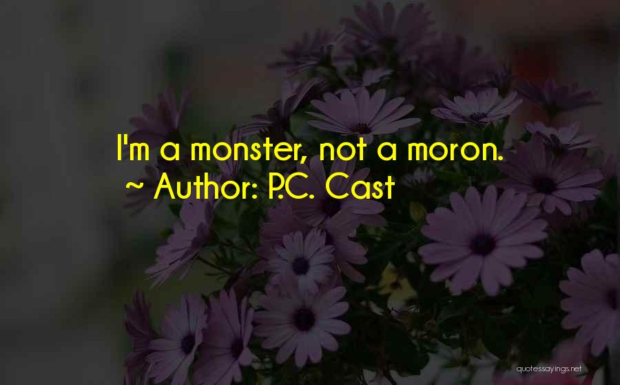 P.C. Cast Quotes: I'm A Monster, Not A Moron.