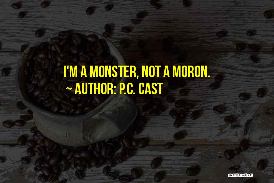 P.C. Cast Quotes: I'm A Monster, Not A Moron.