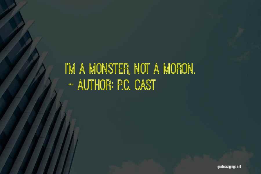 P.C. Cast Quotes: I'm A Monster, Not A Moron.