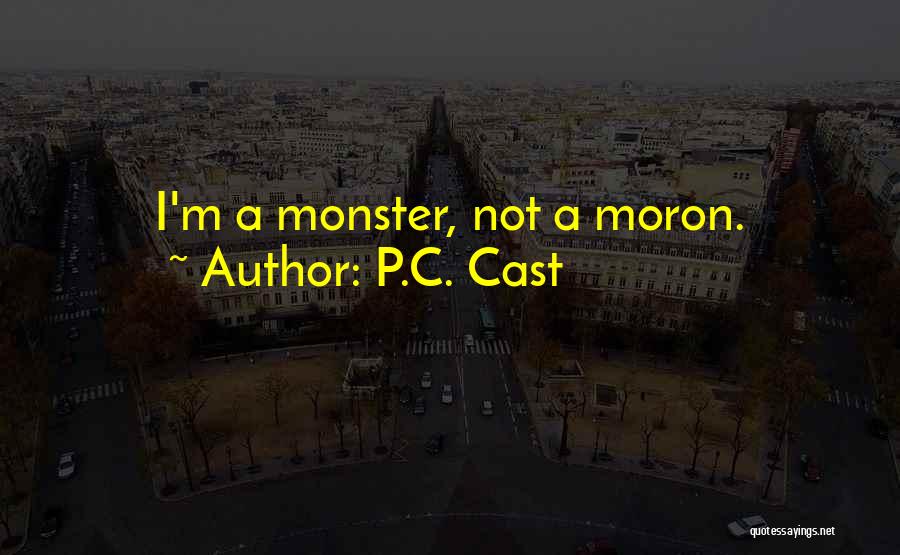 P.C. Cast Quotes: I'm A Monster, Not A Moron.