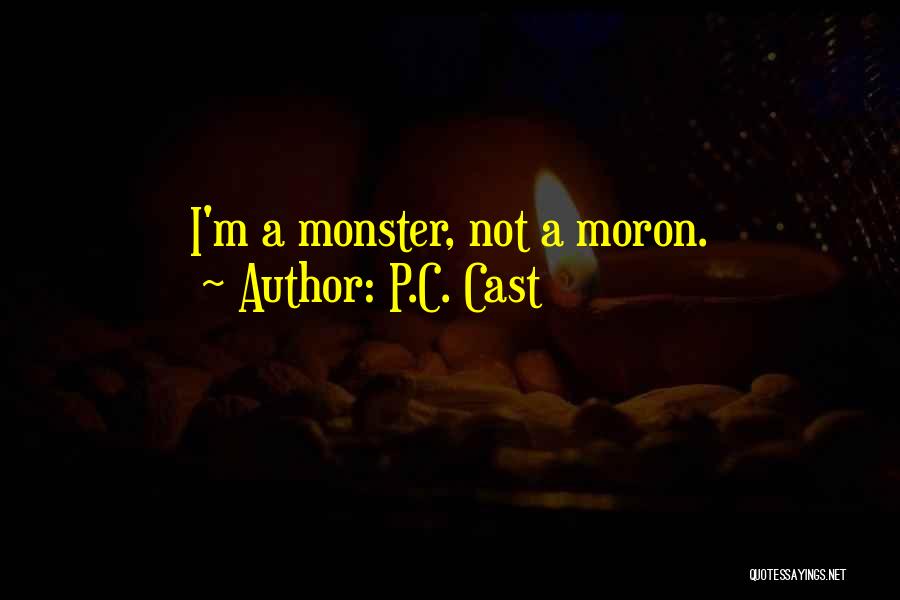 P.C. Cast Quotes: I'm A Monster, Not A Moron.