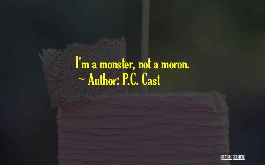 P.C. Cast Quotes: I'm A Monster, Not A Moron.