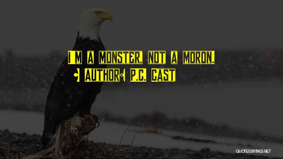 P.C. Cast Quotes: I'm A Monster, Not A Moron.