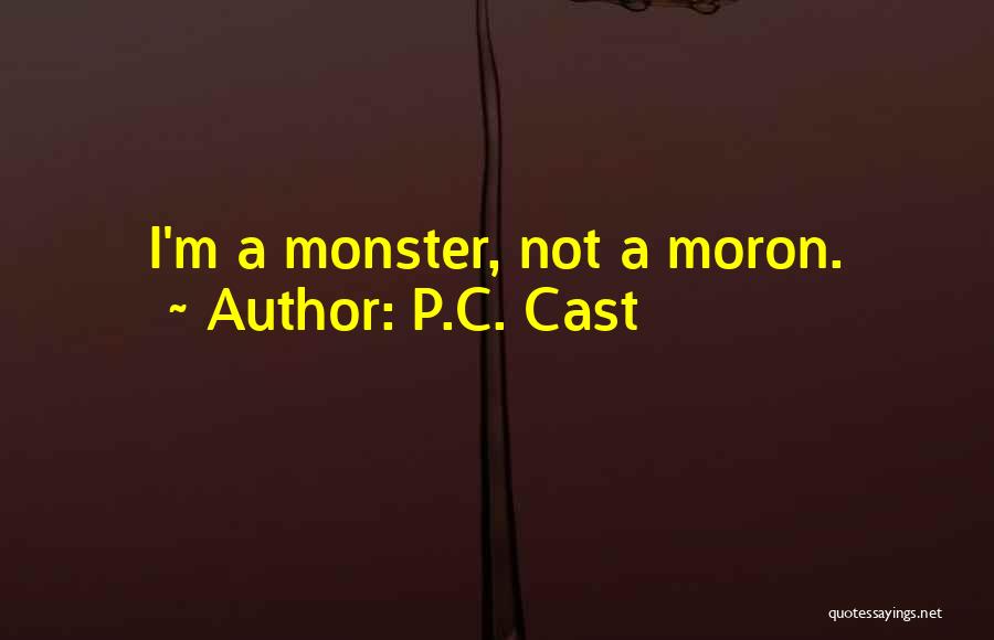 P.C. Cast Quotes: I'm A Monster, Not A Moron.