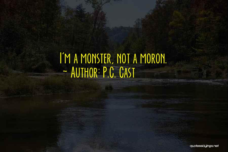 P.C. Cast Quotes: I'm A Monster, Not A Moron.