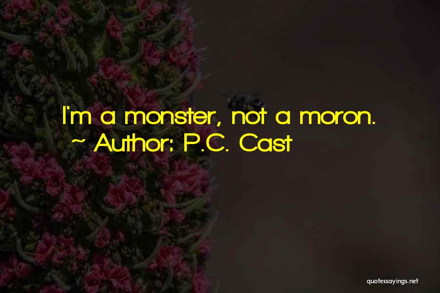 P.C. Cast Quotes: I'm A Monster, Not A Moron.