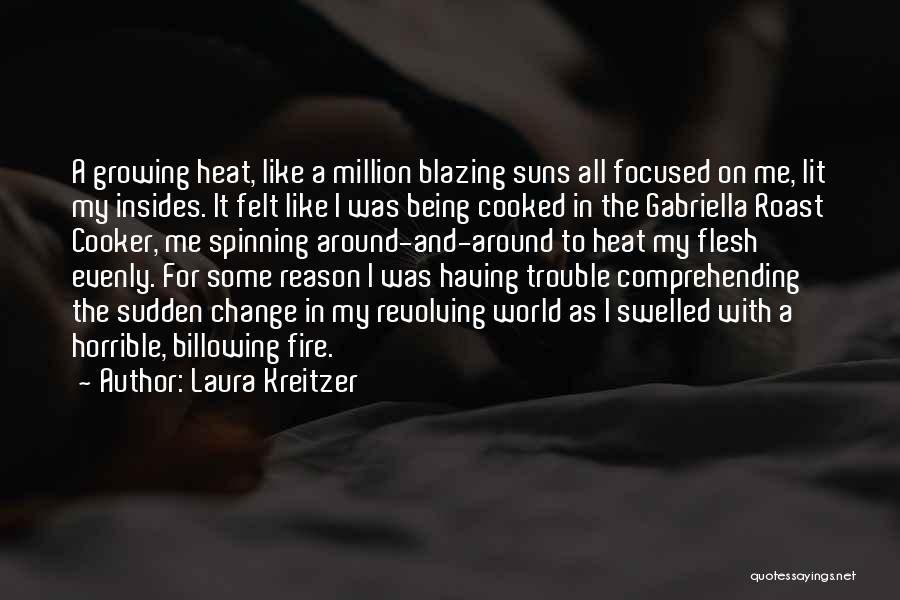 Laura Kreitzer Quotes: A Growing Heat, Like A Million Blazing Suns All Focused On Me, Lit My Insides. It Felt Like I Was