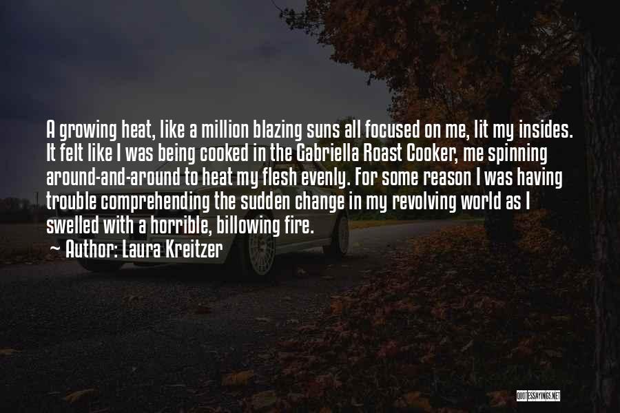 Laura Kreitzer Quotes: A Growing Heat, Like A Million Blazing Suns All Focused On Me, Lit My Insides. It Felt Like I Was