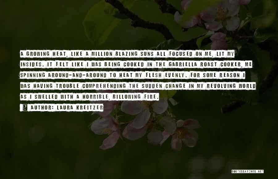 Laura Kreitzer Quotes: A Growing Heat, Like A Million Blazing Suns All Focused On Me, Lit My Insides. It Felt Like I Was