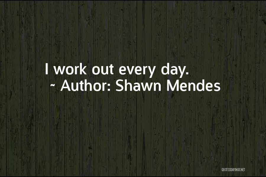 Shawn Mendes Quotes: I Work Out Every Day.