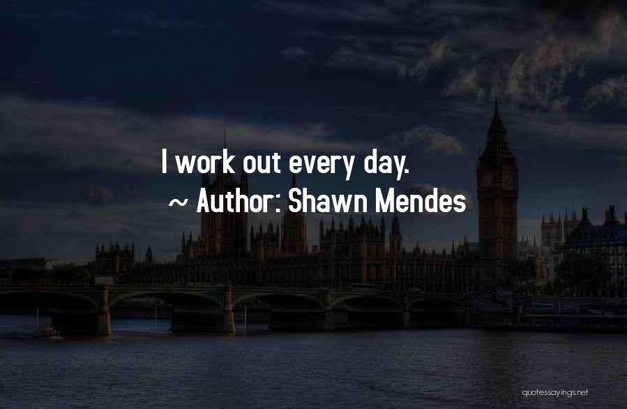 Shawn Mendes Quotes: I Work Out Every Day.