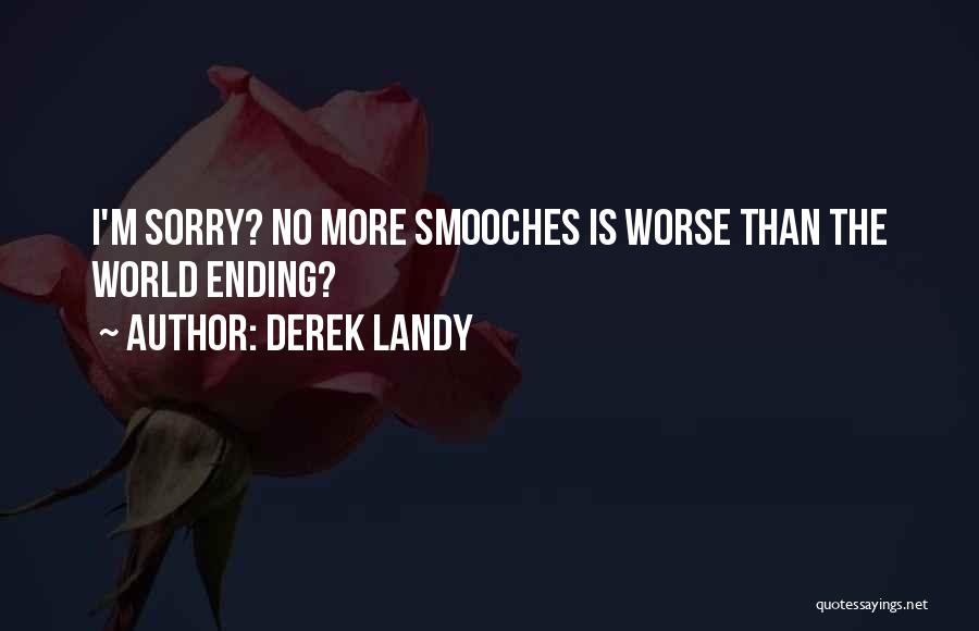 Derek Landy Quotes: I'm Sorry? No More Smooches Is Worse Than The World Ending?