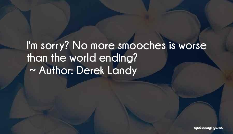 Derek Landy Quotes: I'm Sorry? No More Smooches Is Worse Than The World Ending?