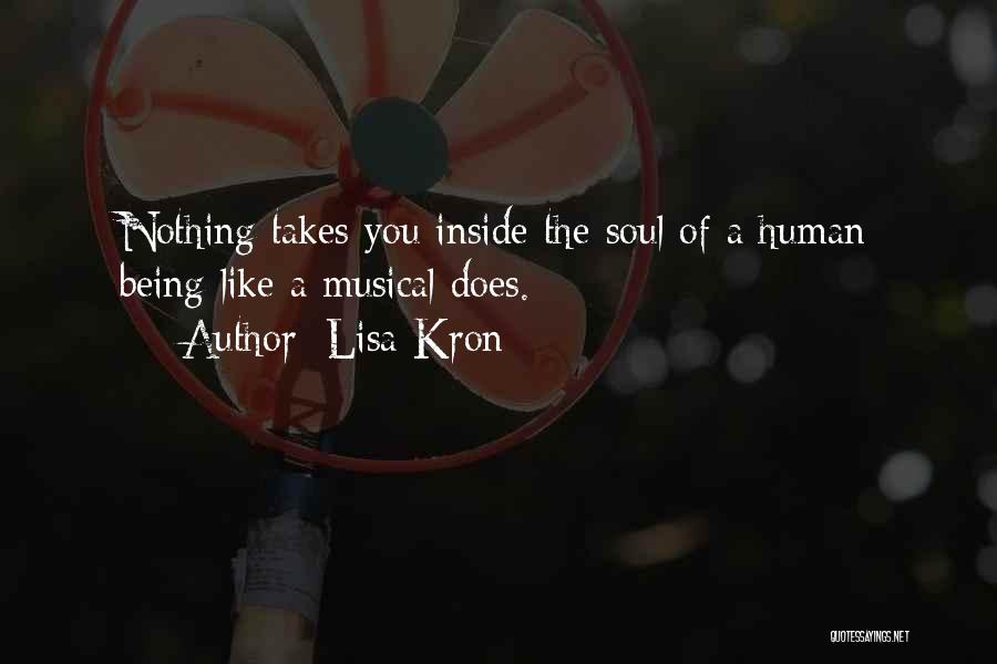 Lisa Kron Quotes: Nothing Takes You Inside The Soul Of A Human Being Like A Musical Does.