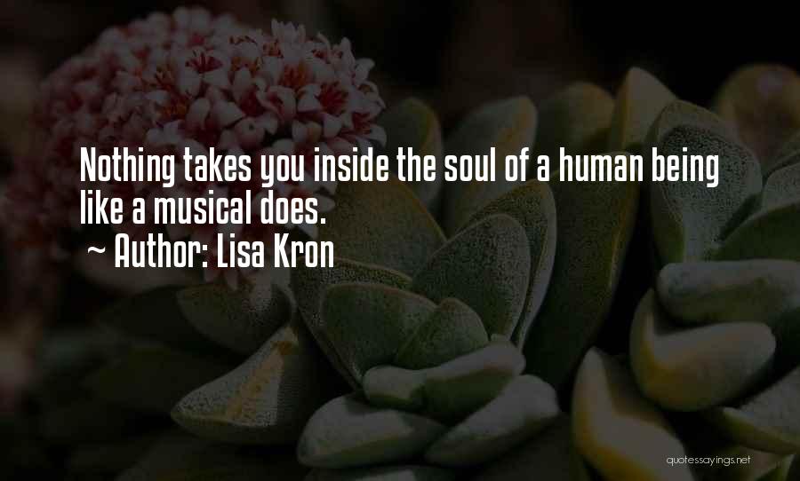 Lisa Kron Quotes: Nothing Takes You Inside The Soul Of A Human Being Like A Musical Does.