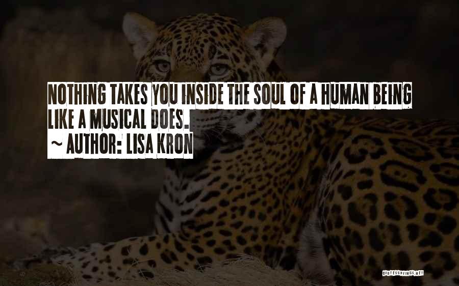 Lisa Kron Quotes: Nothing Takes You Inside The Soul Of A Human Being Like A Musical Does.