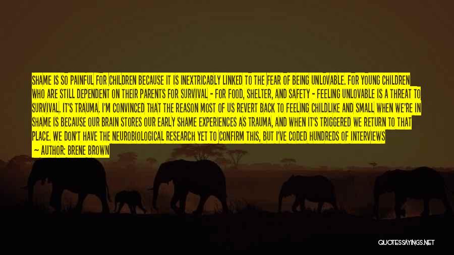 Brene Brown Quotes: Shame Is So Painful For Children Because It Is Inextricably Linked To The Fear Of Being Unlovable. For Young Children