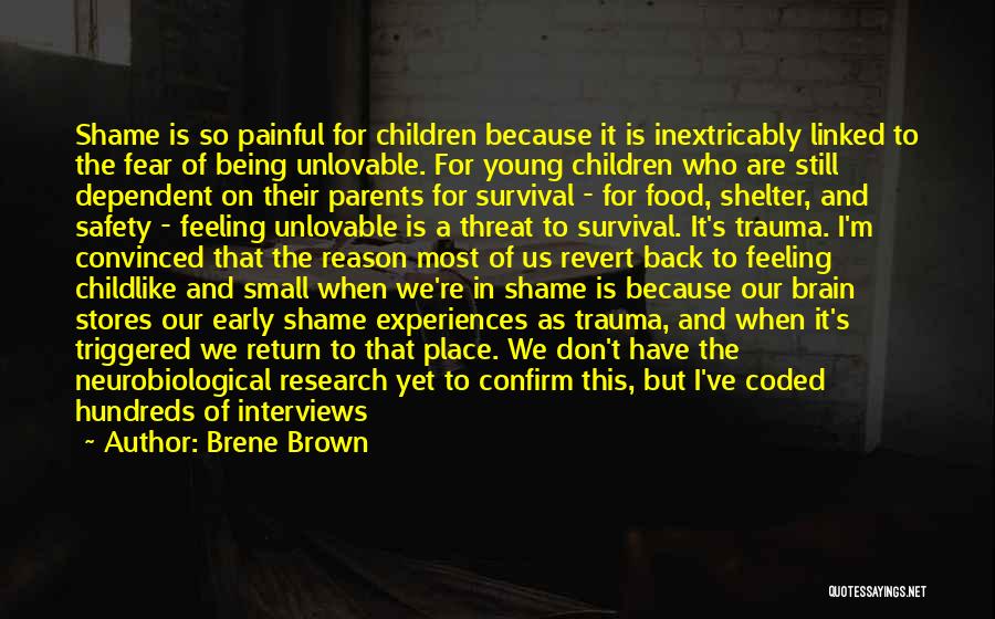 Brene Brown Quotes: Shame Is So Painful For Children Because It Is Inextricably Linked To The Fear Of Being Unlovable. For Young Children