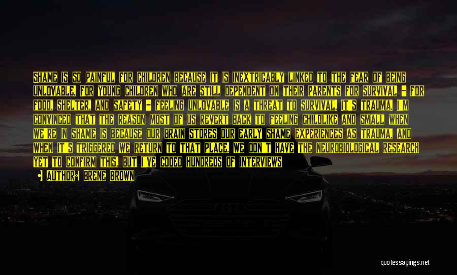 Brene Brown Quotes: Shame Is So Painful For Children Because It Is Inextricably Linked To The Fear Of Being Unlovable. For Young Children